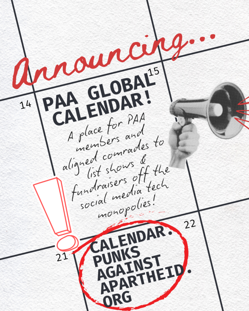 Calendar background.
Announcing...
PAA Global Calendar!
A place for PAA members and aligned comrades to list shows & fundraisers off the social media tech monopolies!
A large cartoon exclamation point on the left and a stylised hand with a megaphone on the right.
CALENDAR.PUNKSAGAINSTAPARTHEID.ORG circled in red