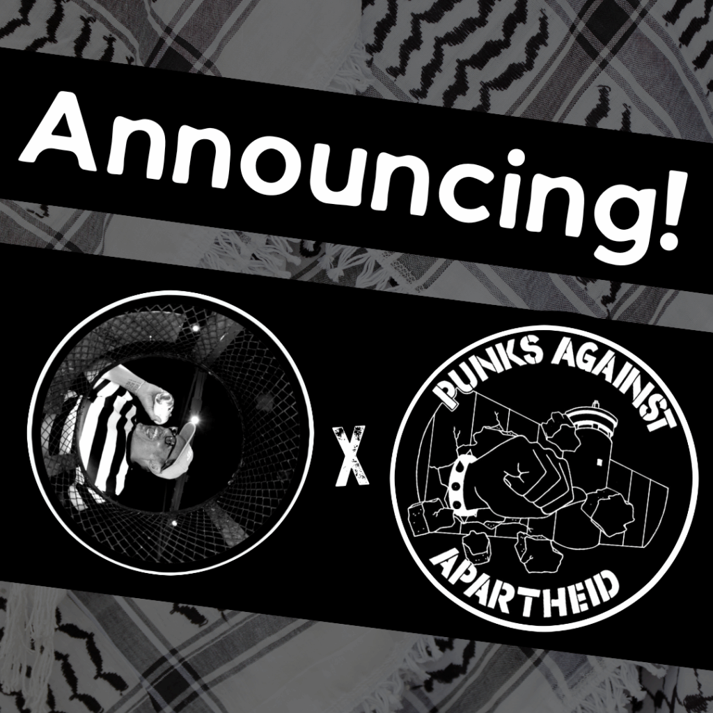 Slide 1: Image with a faded kuffiyeh pattern in the background overlaid with text & image blocks.
On top, it reads ‘Announcing!’ diagonally overlaid in white on a black strip, and below, two circular logos outlined in white on their own black strip.
The one on the left is a ‘fish eye lens’ circular photo of a person shouting into what looks like a soda can from the perspective of the bottom of a mesh trash can.
The one on the right is the Punks Against Apartheid logo, which shows a fist with a spikey bracelet punching through the apartheid wall & the text ‘PUNKS AGAINST APARTHEID’ around the circle’s edge.