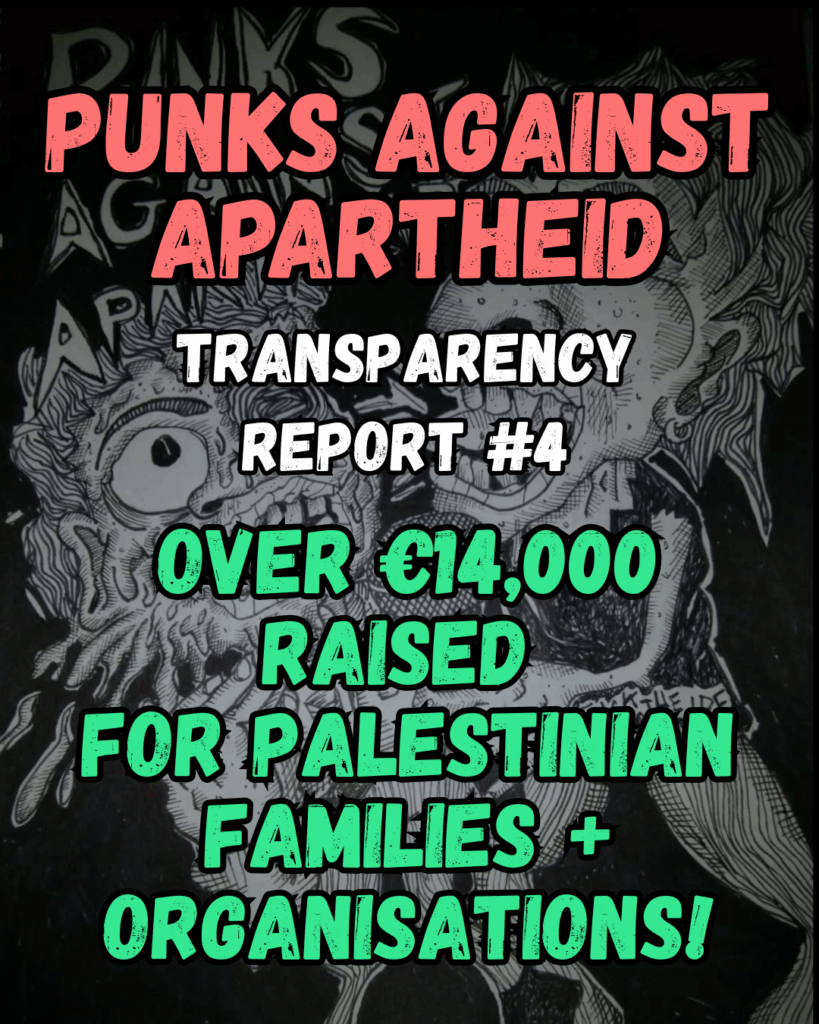Punks Against Apartheid Transparency Report #4 OVER €14,000 raised For palestinian families + organisations!