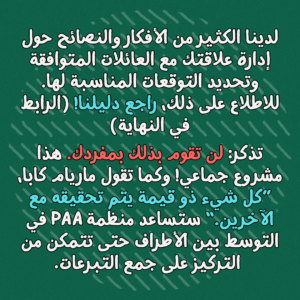 "لدينا الكثير من الأفكار والنصائح حول إدارة علاقتك مع العائلات المتوافقة وتحديد التوقعات المناسبة لها. للاطلاع على ذلك، راجع دليلنا! (الرابط في النهاية)
تذكر: لن تقوم بذلك بمفردك. هذا مشروع جماعي! وكما تقول ماريام كابا، ”كل شيء ذو قيمة يتم تحقيقه مع الآخرين.“ ستساعد منظمة بانكس ضد الابرتهايد في التوسط بين الأطراف حتى تتمكن من التركيز على جمع التبرعات"