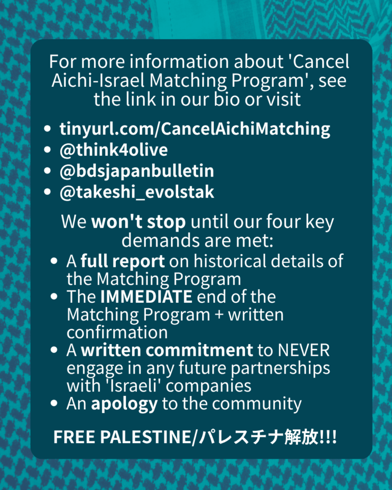 For more information about 'Cancel Aichi-Israel Matching Program', see the link in our bio or visit
tinyurl.com/CancelAichiMatching
@think4olive
@bdsjapanbulletin
@takeshi_evolstak
We won't stop until our four key demands are met:
A full report on historical details of the Matching Program
The IMMEDIATE end of the Matching Program + written confirmation
A written commitment to NEVER engage in any future partnerships with 'Israeli' companies
An apology to the community
FREE PALESTINE/パレスチナ解放!!!