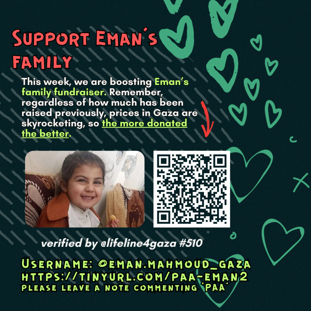 Support Eman's family
This week, we are boosting Eman's family fundraiser. Remember, regardless of how much has been raised previously, prices in Gaza are skyrocketing, so the more donated the better.
Picture of a family looking at the camera and a QR code to tinyurl.com/paa-eman2
verified by @lifeline4gaza #510
Username: @eman.mahmoud_gaza
tinyurl.com/paa-eman2
please leave a note commenting 'PAA'"