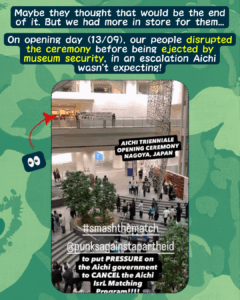 Slide 5: Maybe they thought that would be the end of it. But we had more in store for them…
On opening day (13/09), our people disrupted the ceremony before being ejected by museum security, in an escalation Aichi wasn’t expecting!
A video filmed from far away of activists disrupting the Aichi Triennial, with two big emoji eyes on the side pointing to where they are standing in the large exhibition hall.