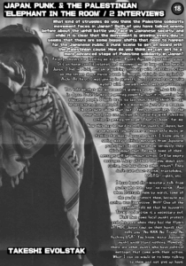 Slide 5: Someone labelled TAKESHI EVOLSTAK wearing a kuffiyyeh and holding a microphone. The text:

JAPAN, PUNK, & THE PALESTINIAN ‘ELEPHANT IN THE ROOM’ / 2 INTERVIEWS

What kind of struggles do you think the Palestine solidarity movement faces in Japan? Both of you have talked openly before about the uphill battle you face in Japanese society, and while it is clear that the movement is growing every day, it seems that there are some bigger shifts that need to happen for the Japanese public & punk scene to get on board with the Palestinian cause. How do you think we can get to a more advanced stage of Palestine solidarity in Japan?

Firstly, thanks for inviting me to join “Punks Against Apartheid” group. It’s an honor, and it inspires and empowers me to keep action here in Japan. I live in Aichi, and am organizing solidarity with Palestine Action on the street about twice a week in Nagoya, which is the capital of Aichi. At first, I was joining in protests, but I started to organize myself with comrades who I met at protests…

You told me that the movement is growing every day…but it’s not in Japan IMO! It may be getting powerful, but it is getting less educated people. I don’t want to say that, but [I think] it may be because to [some people] it’s a movement just for a moment. I’m not sure  about that, but I feel so sometimes. On the other hand, the connection of solidarity with Palestine action is getting stronger. That is “hope” for me.

Now this may be hard to tell for punks in Japan, but to be honest, punk seems to mean only music or fashion for many Japanese punks. I know you’re seeing many political messages from Japanese punks, but I’m not sure how seriously they think about that. Because some of their messages will be without action. It’ll be empty messages. Many of them tell you about anti-racism, but how about other issues? They don’t care about sexism, transphobia, LGBTQ+ rights, etc.

I have heard discriminatory talk from punks who even say “no racism”. And when I attack them by words, some of the punks protect them, because my action was ‘aggressive’. Wtf! One of the assholes told me that he supports Trump and racism is a necessary evil. Wtf! But some local punks protect assholes even when they had the flyers of MDC Japan tour on their hands that tells you “No KKK No Trump No fucking USA”. You know, many Japanese punks understand nothing. However, there are other punks who have political messages that come with their action. What I can do would be to keep talking to them and not give up hope. 
